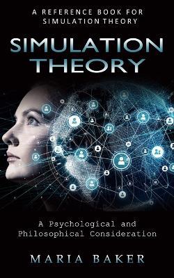 Simulation Theory: A Reference Book for Simulation Theory (A Psychological and Philosophical Consideration) - Maria Baker - cover