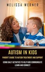 Autism in Kids: Parent's Guide to Autism Treatment and Support (Using Daily Activities to Help Kids Communicate Learn and Connect)