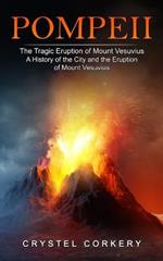 Pompeii: The Tragic Eruption of Mount Vesuvius (A History of the City and the Eruption of Mount Vesuvius)