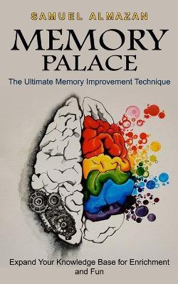 Memory Palace: The Ultimate Memory Improvement Technique (Expand Your Knowledge Base for Enrichment and Fun) - Samuel Almazan - cover