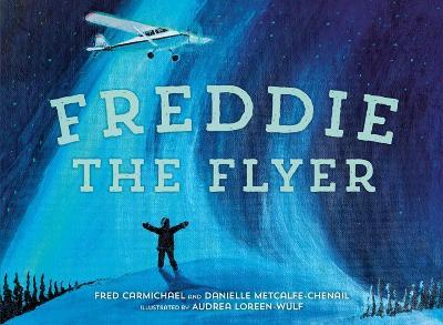 Freddie The Flyer - Danielle Metcalfe-Chenail,Fred Carmichael,Audrea Loreen-Wulf - cover
