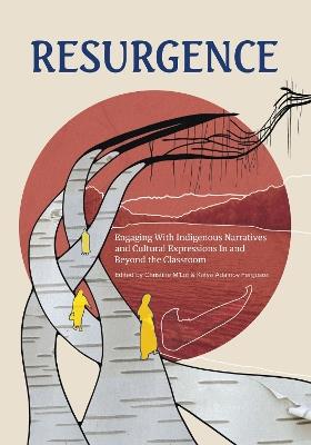 Resurgence: Engaging With Indigenous Narratives and Cultural Expressions In and Beyond the Classroom - KC Adams,Sonya Ballantyne,Charlene Bearhead - cover