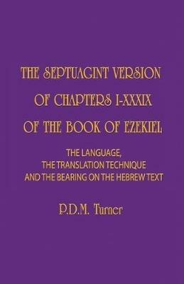 The Septuagint Version of Chapters I-XXXIX of the Book of Ezekiel: The Language, the Translation Technique and the Bearing on the Hebrew Text - Priscilla Diana Maryon Turner - cover