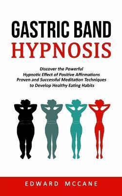 Gastric Band Hypnosis: Discover the Powerful Hypnotic Effect of Positive Affirmations (Proven and Successful Meditation Techniques to Develop Healthy Eating Habits) - Edward McCane - cover