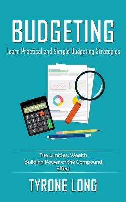 Budgeting: Learn Practical and Simple Budgeting Strategies (The Limitless Wealth Building Power of the Compound Effect) - Tyrone Long - cover