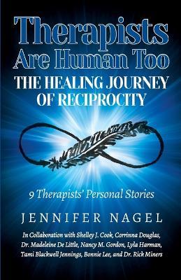 Therapists Are Human Too The Healing Journey of Reciprocity: 9 Therapists' Personal Stories of Healing and Growth - Jennifer Nagel - cover