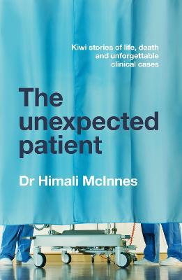 The Unexpected Patient: True Kiwi Stories of Life, Death and Unforgettable Clinical Cases - Himali McInnes - cover