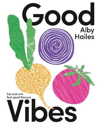 Good Vibes: Eat well with feel-good flavours - Alby Hailes - cover