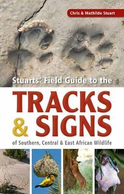 Stuarts’ Field Guide to the Tracks and Signs of Southern, Central and East African Wildlife - Chris Stuart,Mathilde Stuart - cover