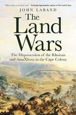 The Land Wars: The Dispossession of the Khoisan and amaXhosa in the Cape Colony