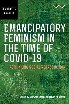 Emancipatory Feminism in the Time of Covid-19: Transformative Resistance and Social Reproduction - Vishwas Satgar,Ruth Ntlokotse,Hawzhin Azeez - cover