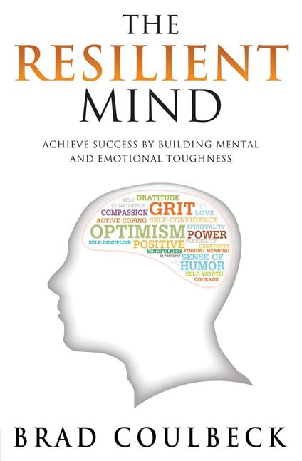 The Resilient Mind: Achieve Success by Building Mental and Emotional Toughness