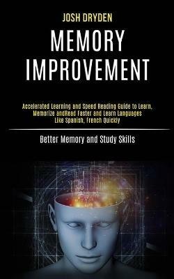 Memory Improvement: Accelerated Learning and Speed Reading Guide to Learn, Memorize and Read Faster and Learn Languages Like Spanish, French Quickly (Better Memory and Study Skills) - Josh Dryden - cover