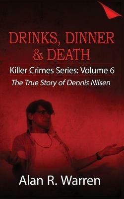 Dinner, Drinks & Death; The True Story of Dennis Nilsen - Alan R Warren - cover