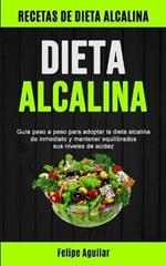 Dieta Alcalina: Guia paso a paso para adoptar la dieta alcalina de inmediato y mantener equilibrados sus niveles de acidez (Recetas de dieta alcalina)