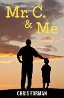 Mr. C. & Me: Life Lessons from the School Janitor Who Changed My Life (and How His Wisdom Can Change Your Life, Too!) - Chris Forman - cover