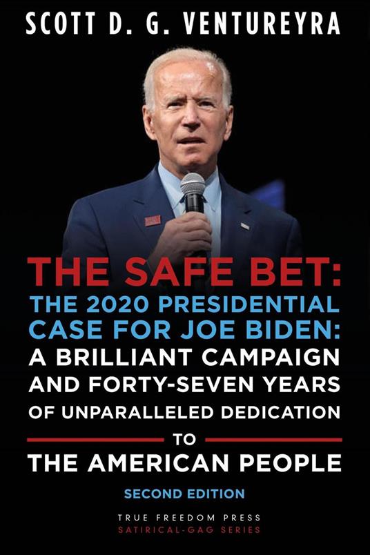 The Safe Bet: The 2020 Presidential Case for Joe Biden: A Brilliant Campaign and Forty-Seven Years of Unparalleled Dedication to the American People: Second Edition