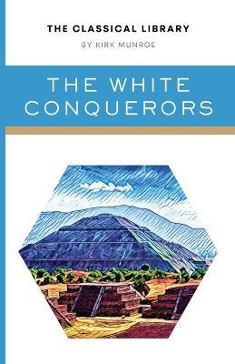The White Conquerors: A Tale of Toltec and Aztec - Kirk Munroe - cover