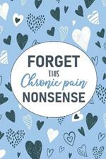 Forget This Chronic Pain Nonsense: A Pain & Symptom Tracking Journal for Chronic Pain & Illness