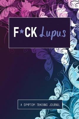 F*ck Lupus: A Symptom & Pain Tracking Journal for Lupus and Chronic Illness - Wellness Warrior Press - cover