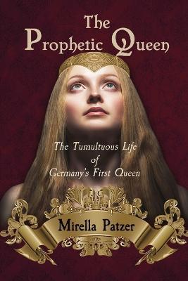 The Prophetic Queen: The Tumultuous Life of Germany's First Queen - Mirella Patzer - cover