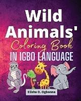 Wild Animals Coloring Book in Igbo Language - Elisha O Ogbonna - cover
