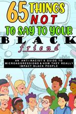 65 Things Not To Say To Your Black Friend: An Anti-Racist's Guide To Microaggressions & How They Really Impact Black People