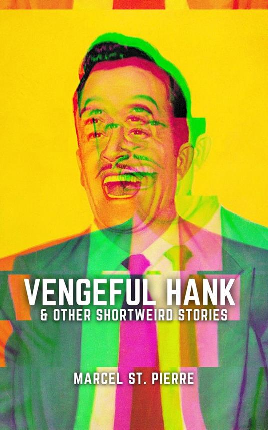 Vengeful Hank And Other Shortweird Stories