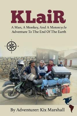 KLaiR: A Man, A Monkey, And A Motorcycle Adventure To The End Of The Earth - Kix Marshall - cover