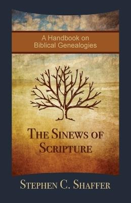 The Sinews of Scripture: A Handbook on Biblical Genealogies - Stephen C Shaffer - cover