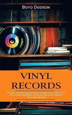 Vinyl Records: Valuable Information for Novice Record Collectors to Buy (The Ultimate Beginner's Guide on How to Get Started With Vinyl Records) - Boyd Dodson - cover