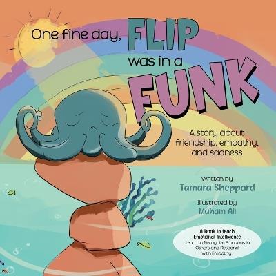 One Fine Day, Flip was in a Funk: A story about friendship, empathy, and sadness - Tamara D Sheppard Msc - cover