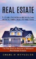 Real Estate: The Complete Guide to Successfully Invest in Create and Sell Non-fungible Tokens in the Virtual Property (The Real Book to Become a Millionaire Real Estate Investor) - Charlie Reynolds - cover