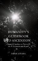 Humanity's Guidebook to Ascension: Channeled Guidance to Prepare for the 5th Dimension and Beyond