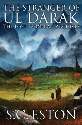 The Stranger of Ul Darak: Book One of The Lost Tyronian Archives - S C Eston - cover