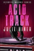 Acid Track: Detective Mahoney Series - Julie Hiner - cover