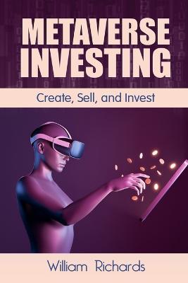 Metaverse Investing: Createe, Sell and Invest - William Richards - cover