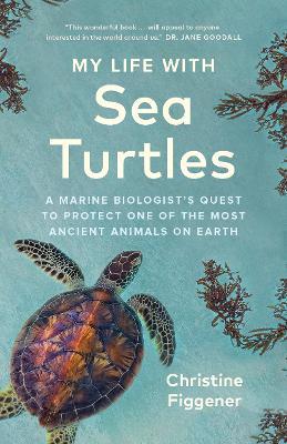 My Life with Sea Turtles: A Marine Biologist's Quest to Protect One of the Most Ancient Animals on Earth - Christine Figgener - cover