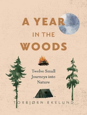 A Year in the Woods: Twelve Small Journeys into Nature - Torbjorn Ekelund - cover
