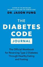 The Diabetes Code Journal: The Official Workbook for Reversing Type 2 Diabetes Through Healthy Eating and Fasting