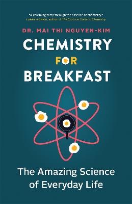 Chemistry for Breakfast: The Amazing Science of Everyday Life - Mai Thi Nguyen-Kim - cover