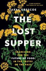 The Lost Supper: Searching for the Future of Food in the Tastes of the Past