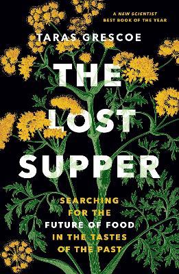 The Lost Supper: Searching for the Future of Food in the Tastes of the Past - Taras Grescoe - cover