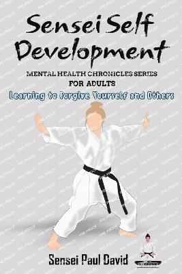 Sensei Self Development Mental Health Chronicles Series: Learning to Forgive Yourself and Others - Sensei Paul David - cover