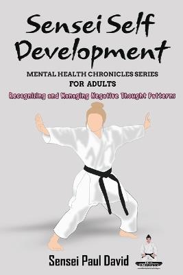 Sensei Self Development - Mental Health Chronicles Series - Recognizing and Managing Negative Thought Patterns - Sensei Paul David - cover