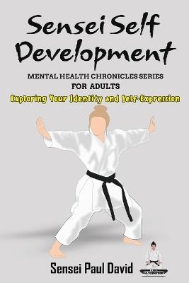 Sensei Self Development Mental Health Chronicles Series - Exploring Your Identity and Self-Expression - Sensei Paul David - cover