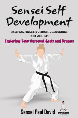 Sensei Self Development Mental Health Chronicles Series - Exploring Your Personal Goals and Dreams - Sensei Paul David - cover
