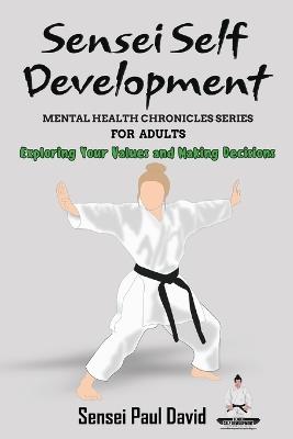 Sensei Self Development Mental Health Chronicles Series - Exploring Your Values and Making Decisions - Sensei Paul David - cover