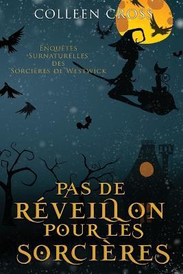 Pas de reveillon pour les sorcieres: Une Petite Enquete des Sorcieres de Westwick - Colleen Cross - cover