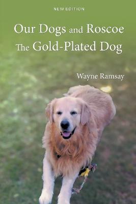 Our Dogs and Roscoe the Gold-Plated Dog - Wayne Ramsay - cover